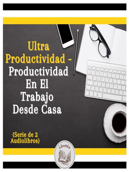 Title details for Ultra Productividad--Productividad En El Trabajo Desde Casa (Serie de 2 Audiolibros) by LIBROTEKA - Available